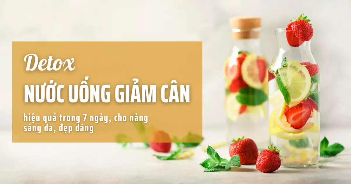 Detox giảm cân 7 ngày hiệu quả, giúp bạn đẹp da, khỏe dáng