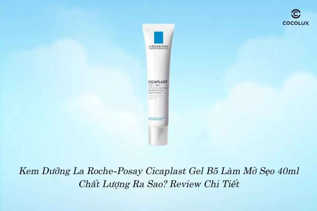 Kem Dưỡng La Roche-Posay Cicaplast Gel B5 Làm Mờ Sẹo 40ml Chất Lượng Ra Sao? Review Chi Tiết