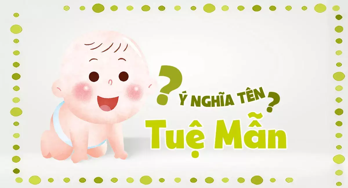 Ý nghĩa tên Tuệ Mẫn là gì? Tuệ Mẫn là cái tên được nhiều cha mẹ yêu thích