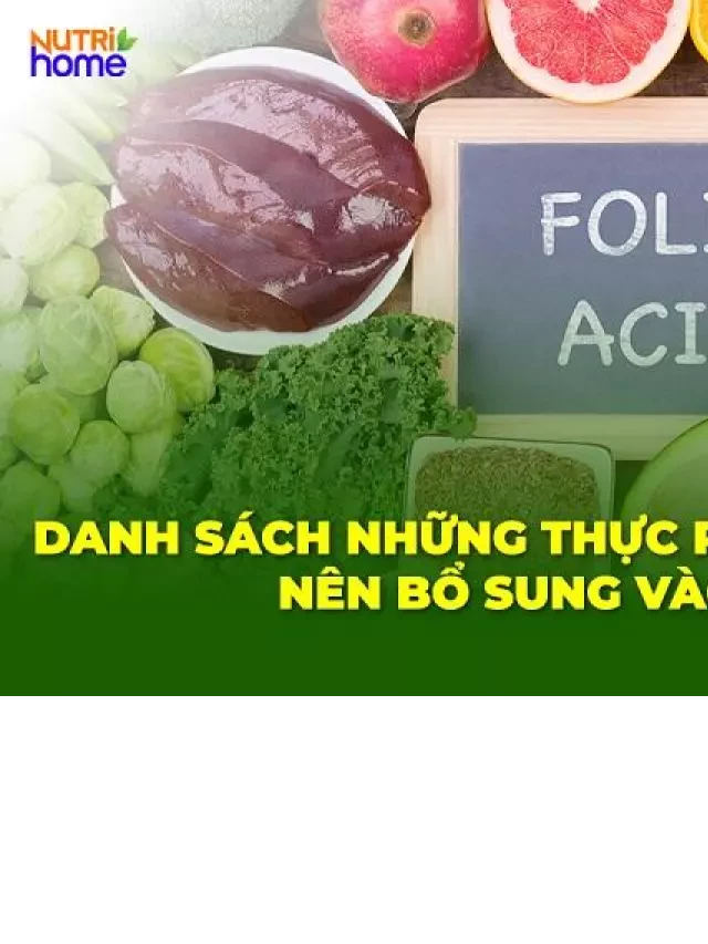   27 Thực phẩm giàu Axit Folic nhất nên bổ sung vào thực đơn