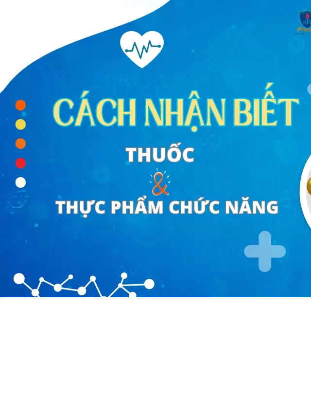   Cách nhận biết thuốc và thực phẩm chức năng