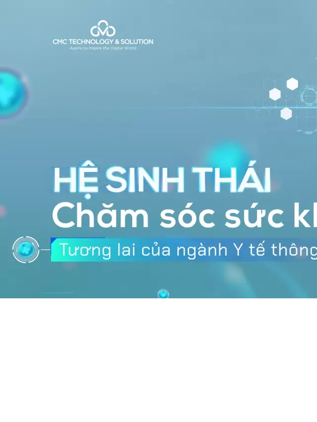   Hệ sinh thái chăm sóc sức khỏe số: Tương lai của ngành Y tế thông minh