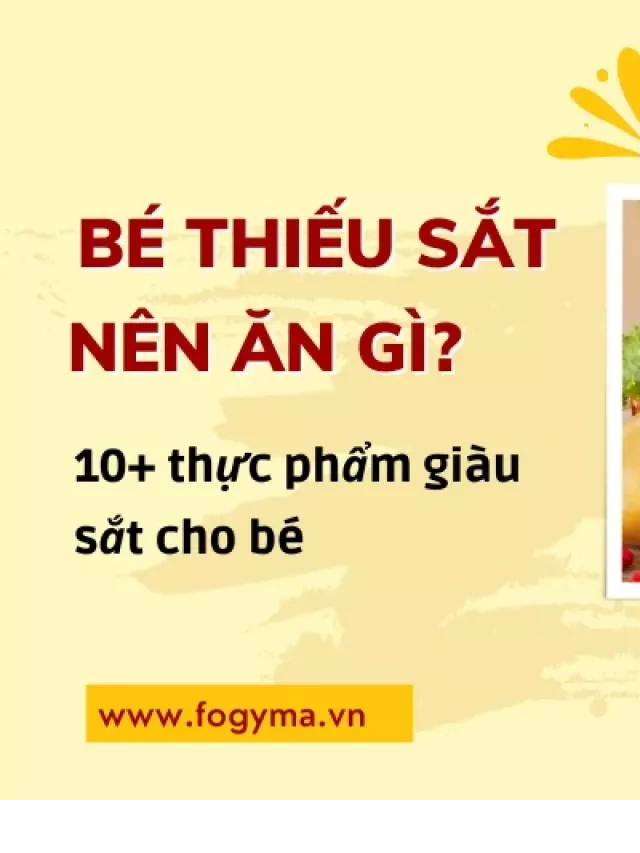   Trẻ thiếu sắt nên ăn gì? 10+ thực phẩm giàu sắt cho bé chớ bỏ qua