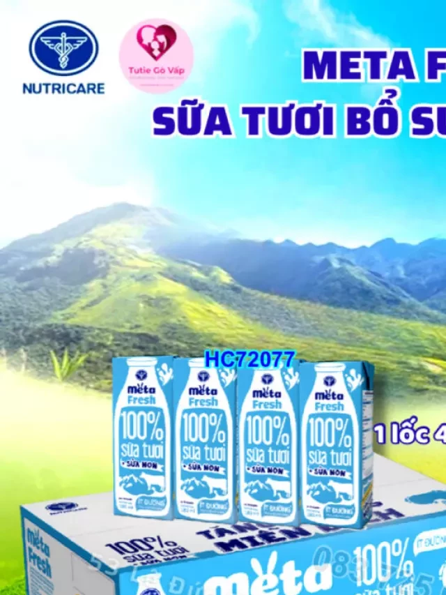   Sữa tươi bổ sung sữa non Meta Fresh - Sức khỏe và dinh dưỡng cho cả gia đình