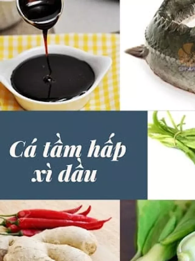   3 món cá tầm hấp thơm lừng căn bếp