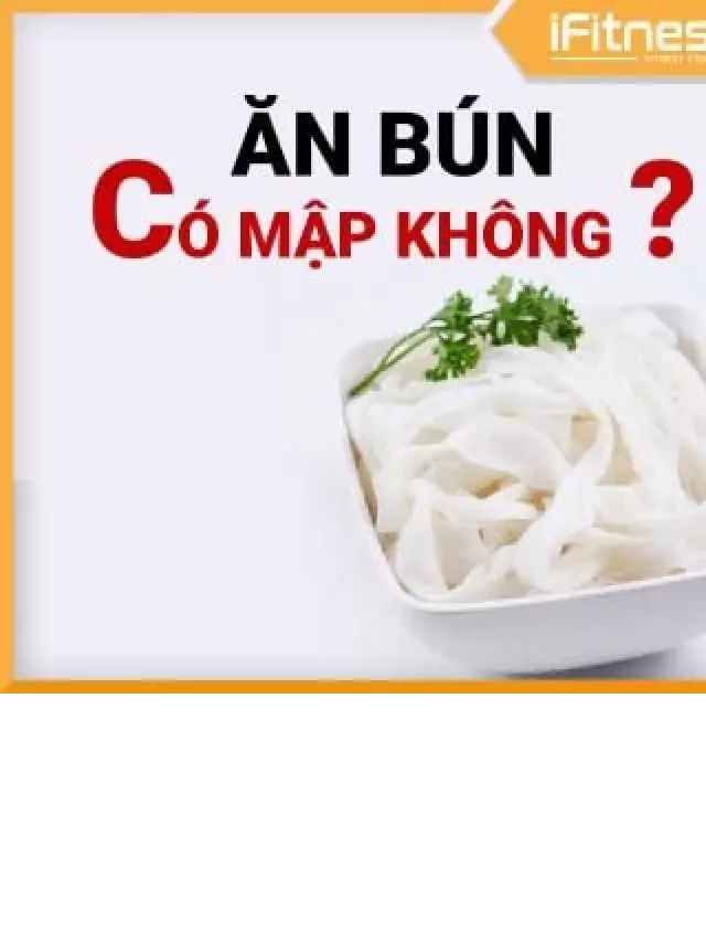   Ăn bún có béo không? Giảm cân bằng bún liệu có phải là sự thật?