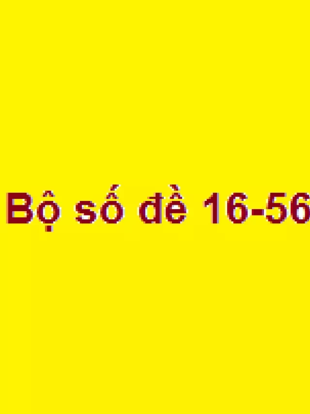   Bộ số đề 16-56-96: Những điều bạn chưa biết