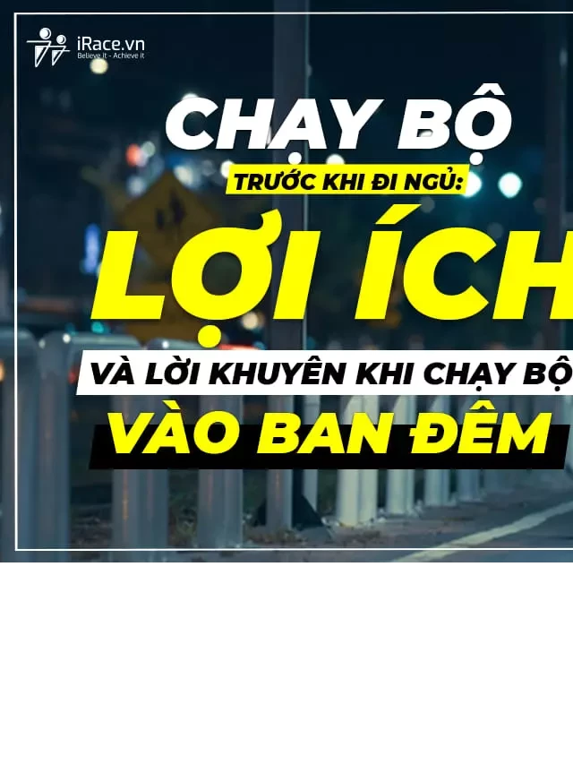   Chạy bộ trước khi đi ngủ: Những lợi ích và lời khuyên khi chạy bộ vào ban đêm