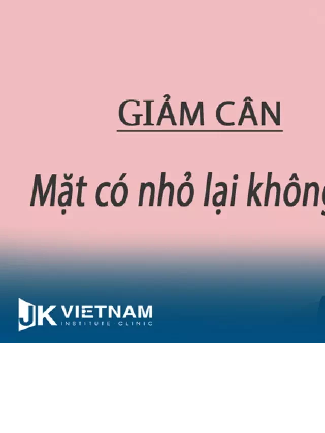   Giảm cân mặt có nhỏ lại không? Hãy tìm hiểu từ góc độ chuyên môn