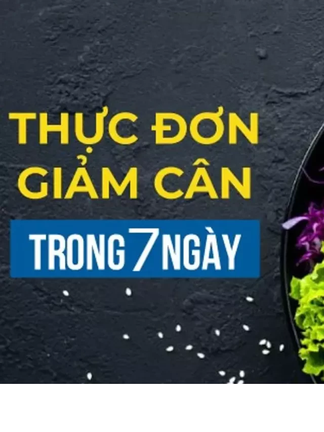   Thực đơn giảm cân trong 1 tuần: Giảm 2kg/tuần an toàn và hiệu quả cực cao