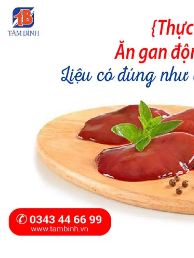   Thực hư ăn gan động vật tốt - Liệu có đúng như lời đồn dân gian?