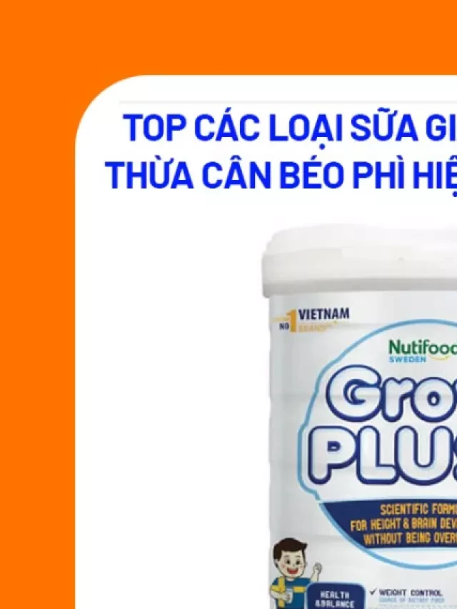   Top 7 Sữa giảm cân cho trẻ em thừa cân béo phì tốt nhất