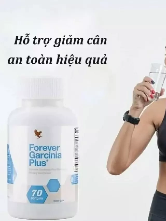   Viên giảm mỡ Forever Garcinia Plus - Hỗ trợ giảm cân một cách an toàn và hiệu quả