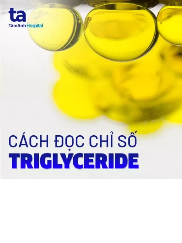   Xét nghiệm Triglyceride: Hiểu rõ chỉ số và cách đọc kết quả