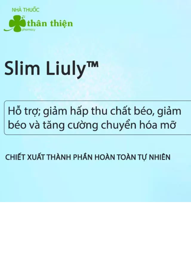   Slim Liuly: Sản phẩm hỗ trợ giảm cholesterol và giảm cân