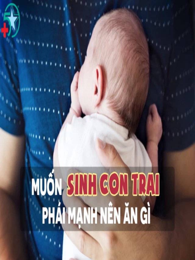   Ăn gì để sinh con trai - [GIẢI ĐÁP CHI TIẾT NHẤT]