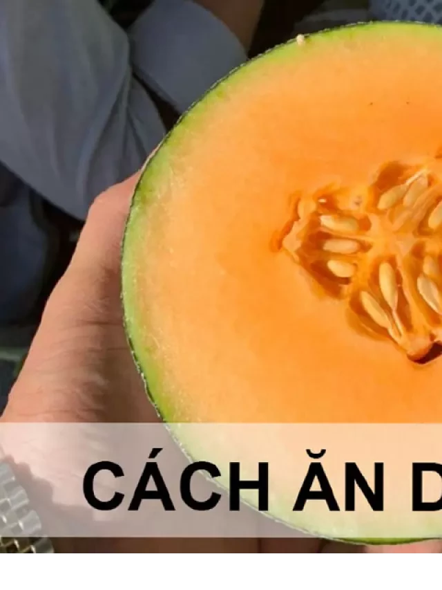   Cách ăn dưa lưới đúng cách – Những ai nên lưu ý khi ăn dưa lưới?