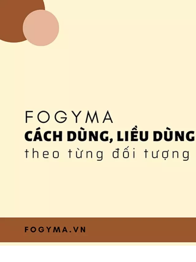   Liều dùng, cách dùng Fogyma theo từng đối tượng