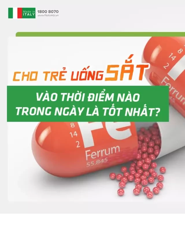   Cho trẻ uống Sắt vào thời điểm nào trong ngày là tốt nhất?