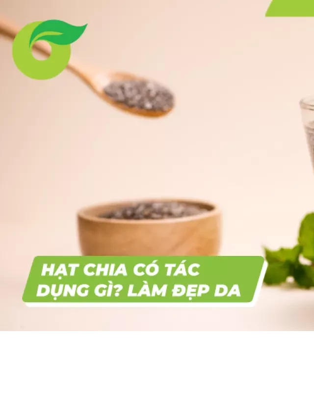   Hạt Chia - Một Siêu Thực Phẩm Đầy Lợi Ích!