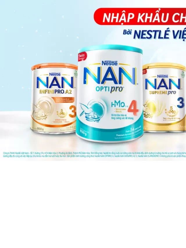   Review sữa NAN chính hãng Nestlé Việt Nam: Lựa chọn hàng đầu cho con yêu của bạn