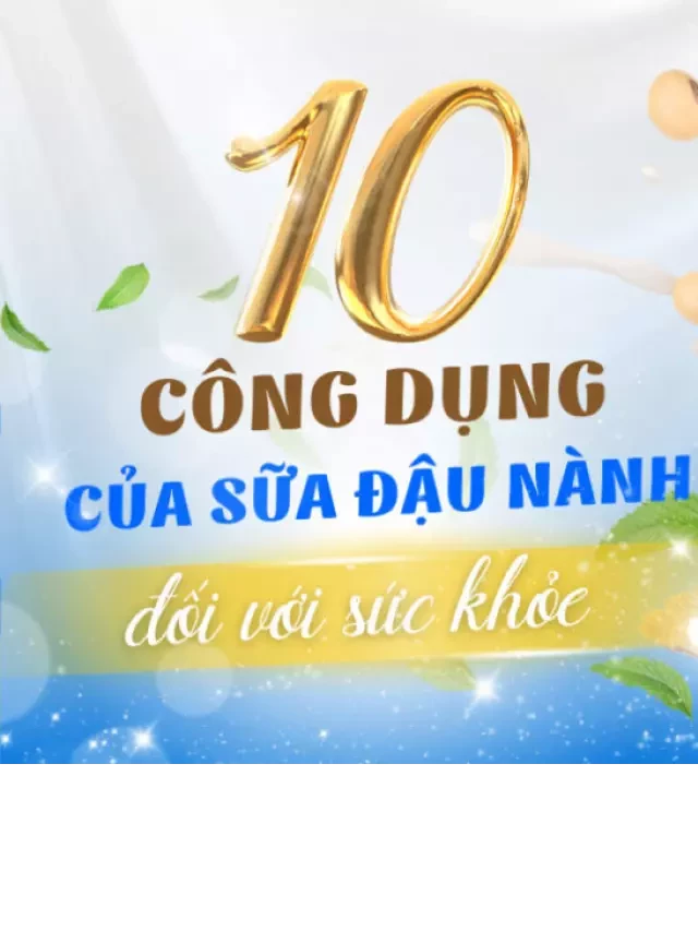   10 Công Dụng Tuyệt Vời Của Sữa Đậu Nành Cho Sức Khỏe