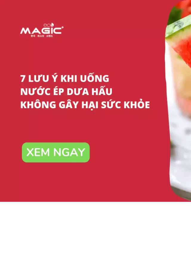   7 Lưu Ý Khi Uống Nước Ép Dưa Hấu Không Gây Hại Sức Khỏe