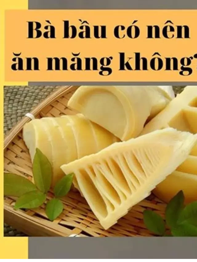   Bà bầu có được ăn măng không - Lời khuyên từ chuyên gia