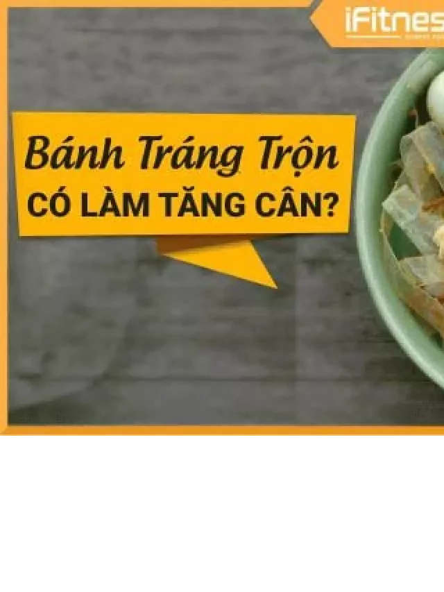   Bật mí: Ăn bánh tráng trộn có mập không? Ăn bánh đa có tăng cân?