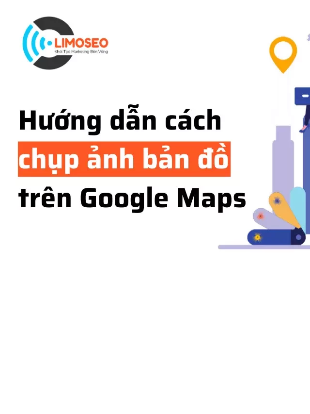   Cách chụp ảnh bản đồ trên Google Maps chất lượng cao