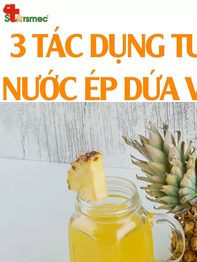   Nước ép dứa: Lợi ích cho sức khỏe và tác dụng chữa bệnh