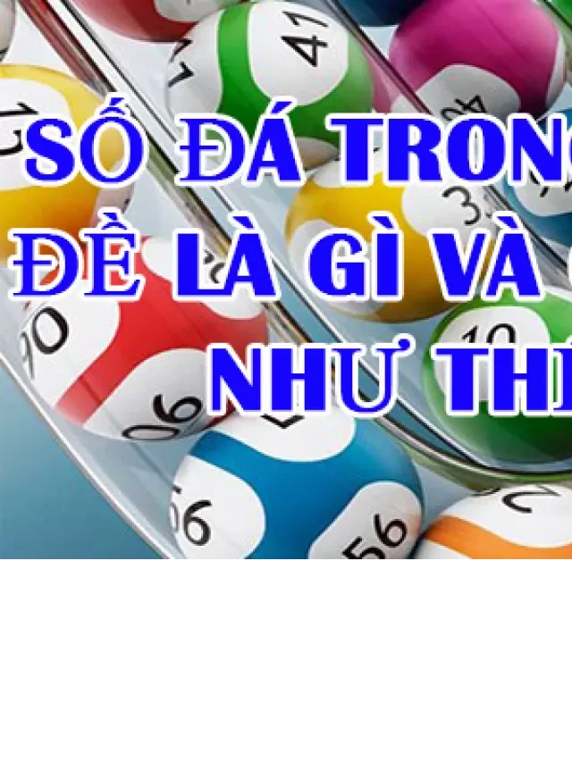   Số đá trong đánh lô đề là gì và cách chơi như thế nào?