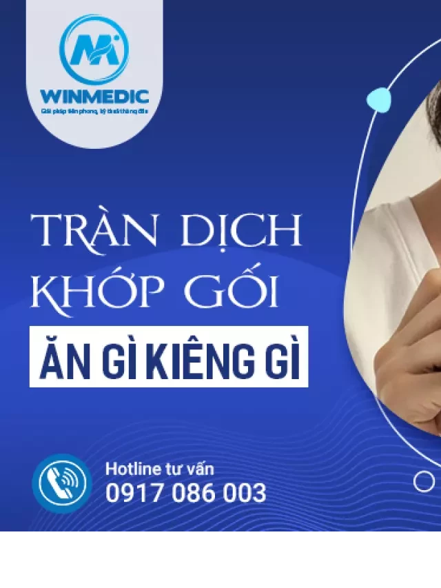   Tràn dịch khớp gối ăn gì kiêng gì – Danh sách 15 loại thực phẩm, đồ uống