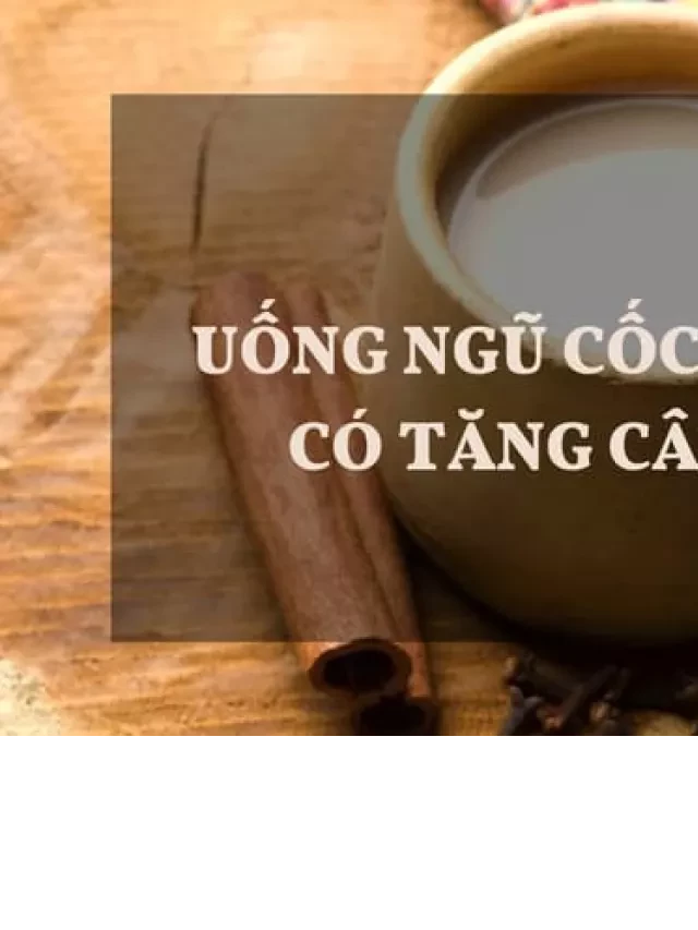   Uống ngũ cốc vào lúc nào thì tốt? Uống ngũ cốc có tăng cân không?