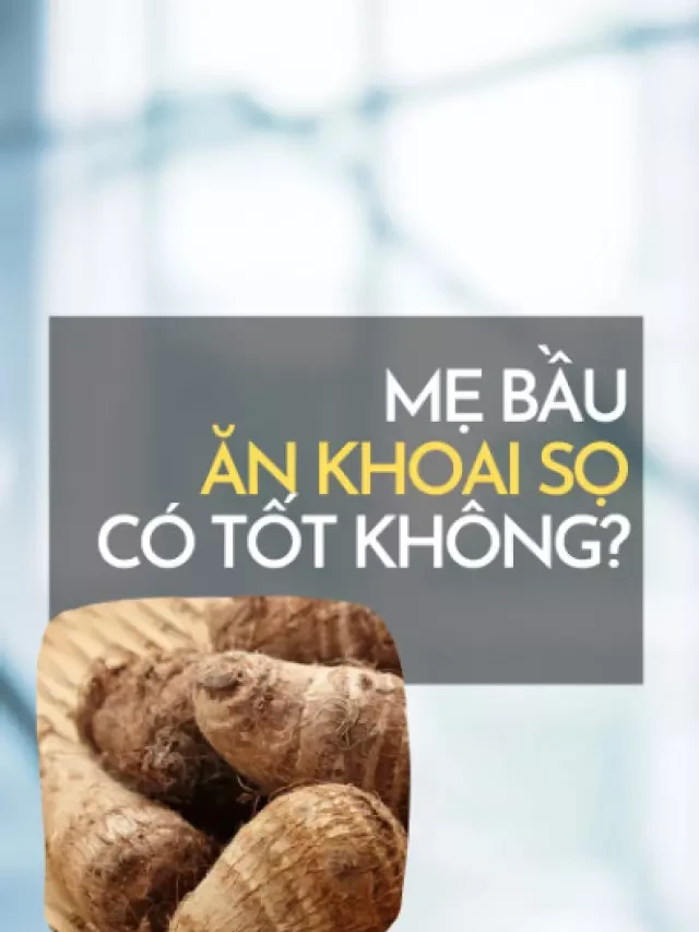   Bà bầu có nên ăn khoai sọ? | 3 món khoai sọ ngon cho bà bầu