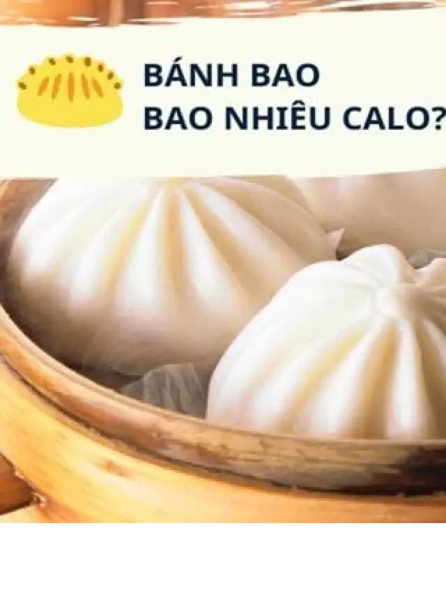   Bánh bao bao nhiêu calo? Có béo khi ăn bánh bao không?