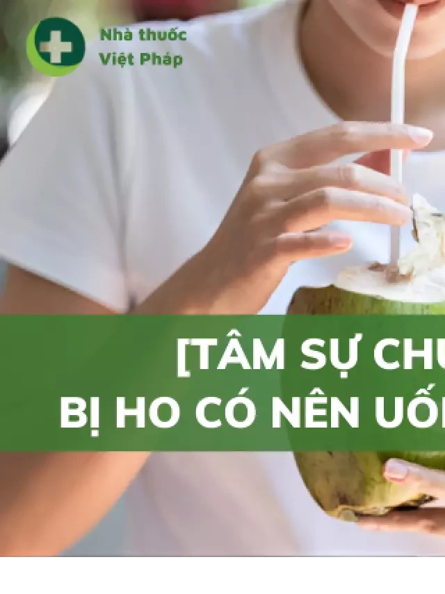   Có nên uống nước dừa khi bị ho hay không?