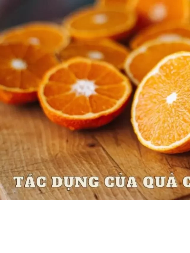   Tác Dụng Tuyệt Vời Của Cam Cho Sức Khỏe