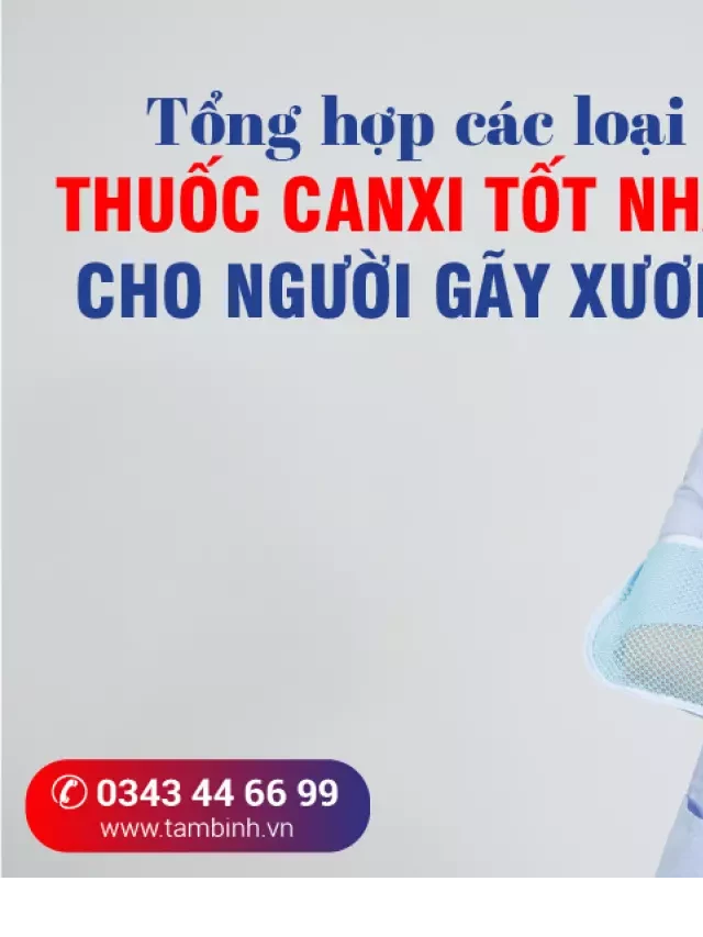   Thuốc canxi cho người gãy xương: TOP 9 loại tốt nhất năm 2024