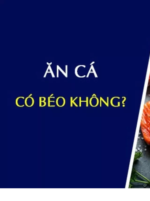   Ăn cá có béo hay mập không? Ăn cá nào để giảm cân?