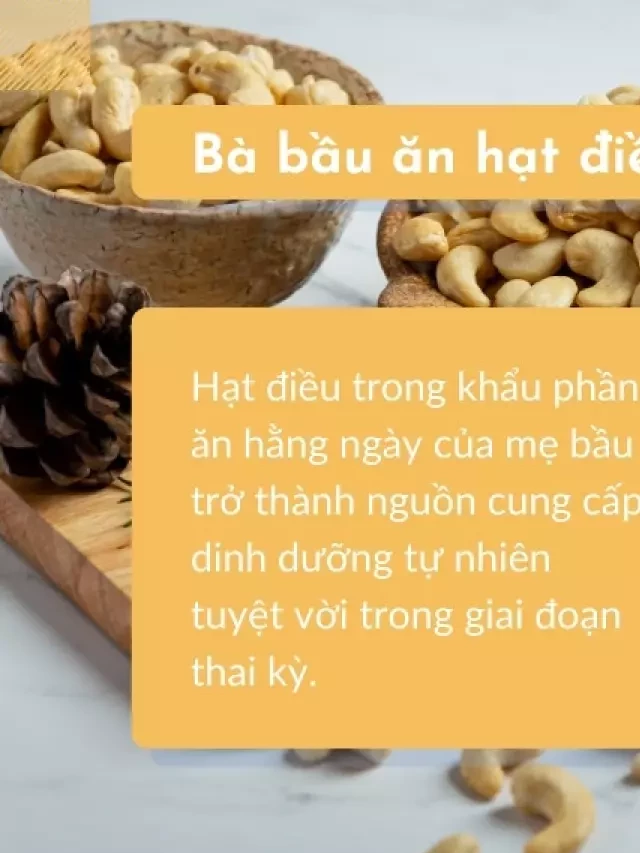   Bà bầu ăn hạt điều có tốt không? Cần lưu ý gì khi ăn?