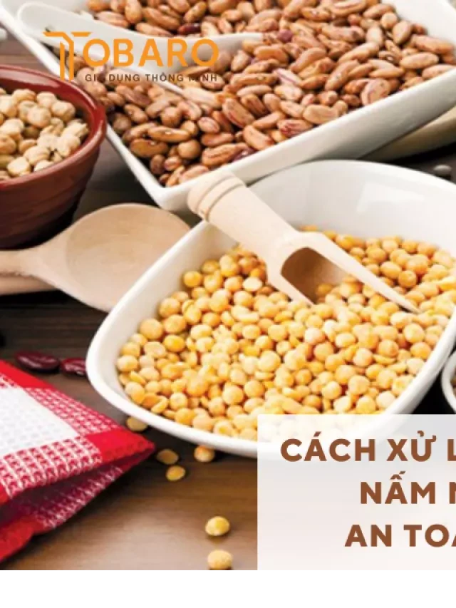   Cách xử lý thực phẩm khô bị nấm mốc để đảm bảo an toàn cho sức khỏe