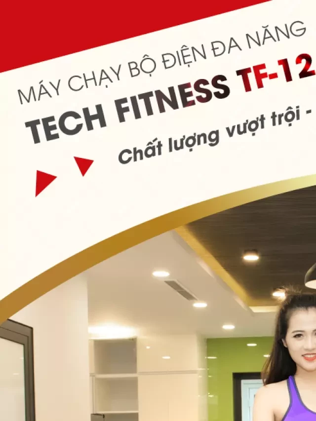   MÁY CHẠY BỘ TECH FITNESS TF-12: Giải pháp tuyệt vời cho việc luyện tập tại nhà