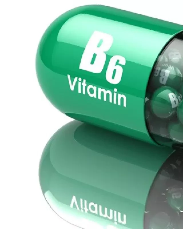   Vitamin B6: Những Thông Tin Tuyệt Vời Bạn Chưa Biết