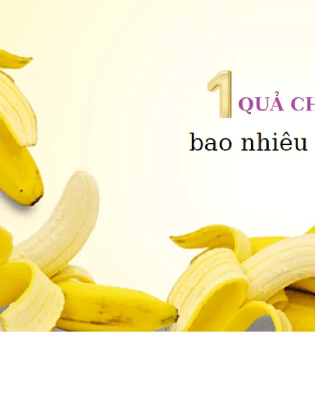   1 quả chuối sứ bao nhiêu calo? Hàm lượng dinh dưỡng như thế nào?