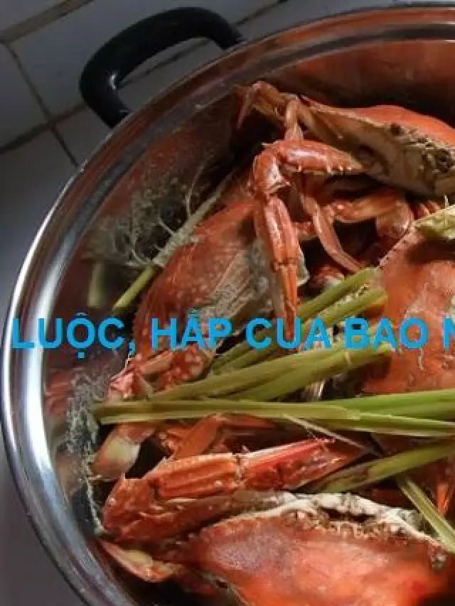   Hấp, luộc cua bao nhiêu phút là chín? Ăn thơm ngon