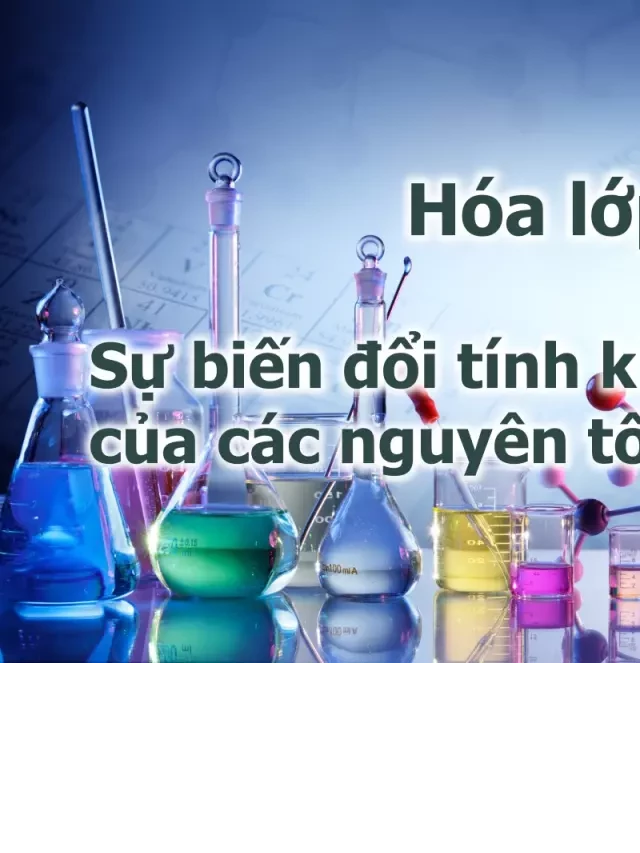   Lý thuyết về sự biến đổi tính kim loại, phi kim của các nguyên tố hóa học – Môn Hóa lớp 10