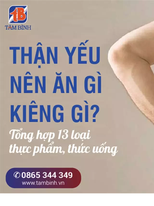   Thận yếu cần ăn gì kiêng gì? Tổng hợp 13 loại thực phẩm, thức uống