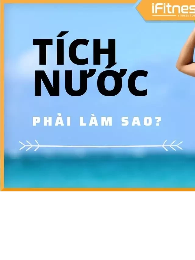   [Top] 10 cách giảm tích nước trong cơ thể nhanh chóng và an toàn