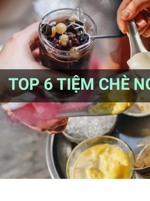   Top 6 tiệm chè đậm đà ngon đúng chuẩn miền Bắc